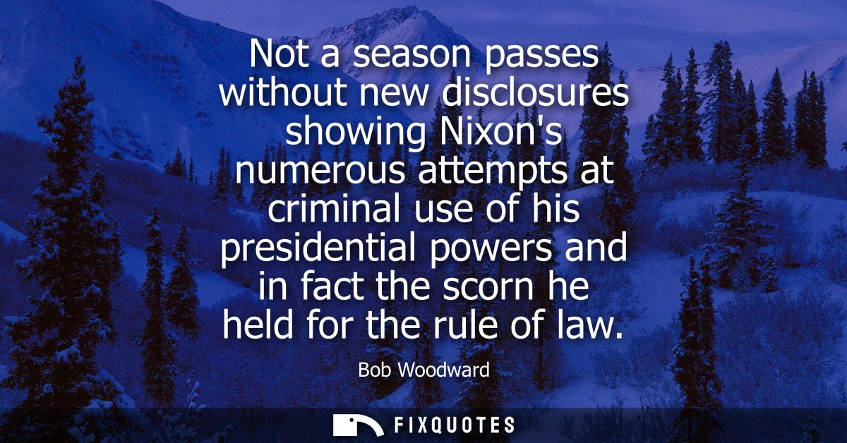 Not a season passes without new disclosures showing Nixons numerous attempts at criminal use of his presidential powers 