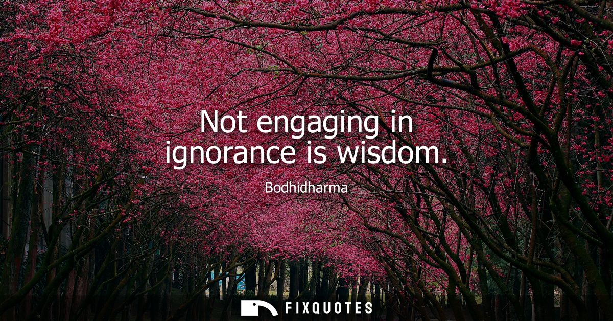 Not engaging in ignorance is wisdom