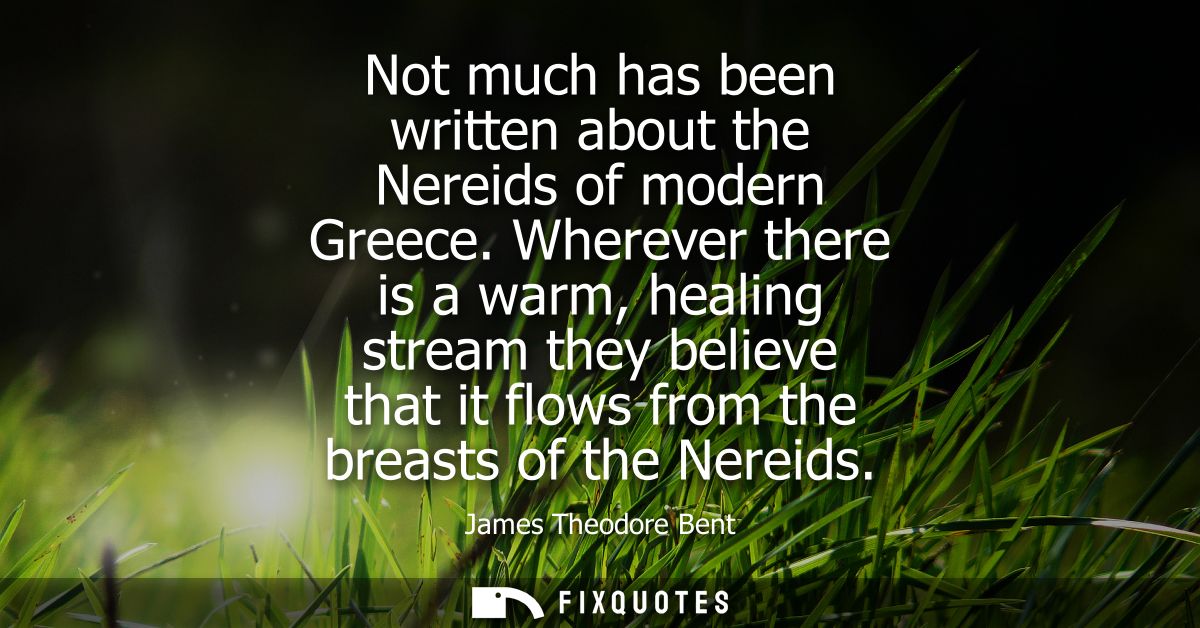 Not much has been written about the Nereids of modern Greece. Wherever there is a warm, healing stream they believe that