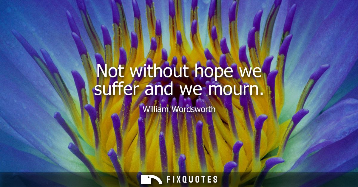 Not without hope we suffer and we mourn