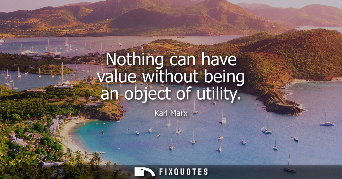 Nothing can have value without being an object of utility