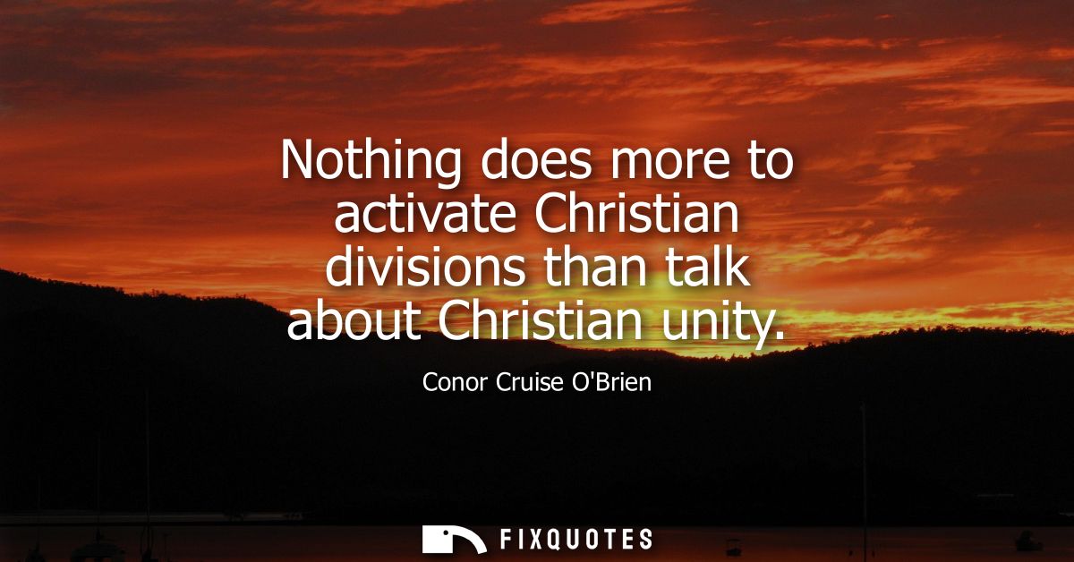 Nothing does more to activate Christian divisions than talk about Christian unity