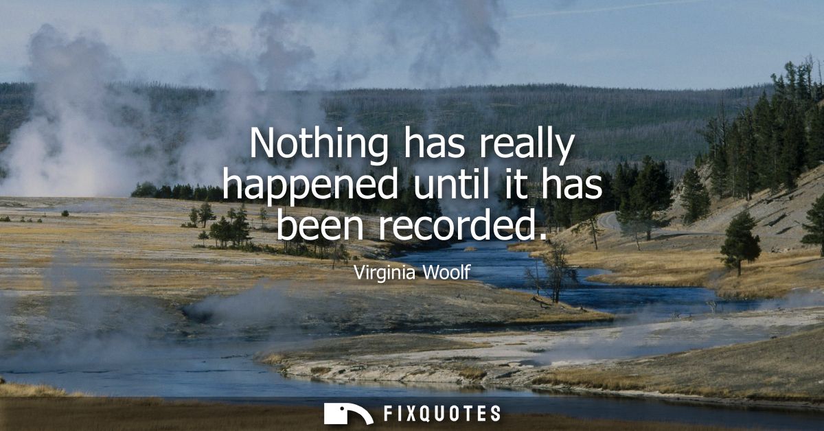 Nothing has really happened until it has been recorded
