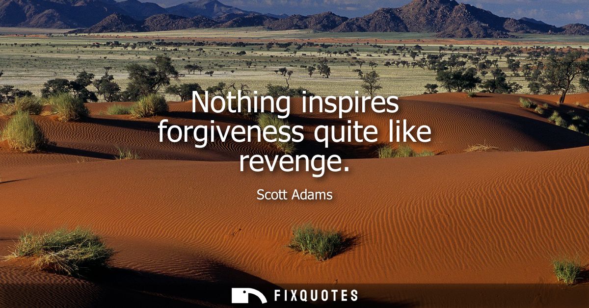 Nothing inspires forgiveness quite like revenge