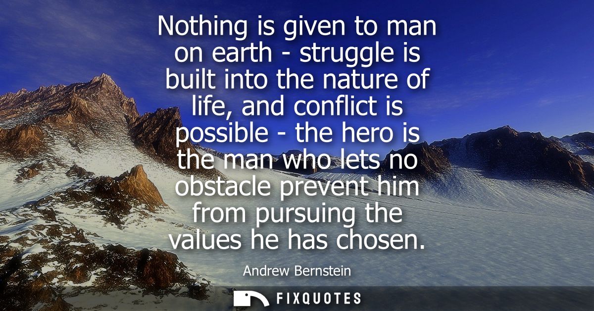 Nothing is given to man on earth - struggle is built into the nature of life, and conflict is possible - the hero is the