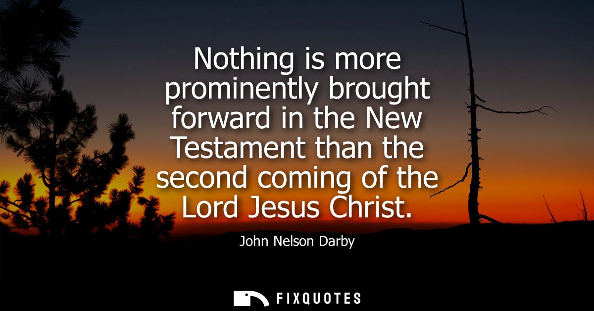 Nothing is more prominently brought forward in the New Testament than the second coming of the Lord Jesus Christ