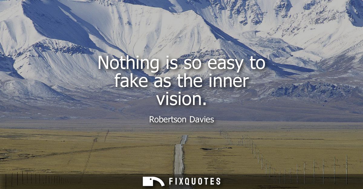 Nothing is so easy to fake as the inner vision