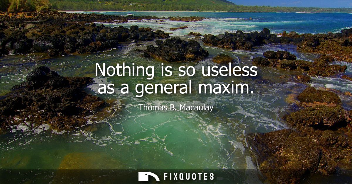 Nothing is so useless as a general maxim