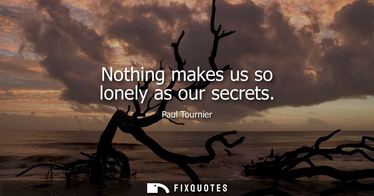 Nothing makes us so lonely as our secrets