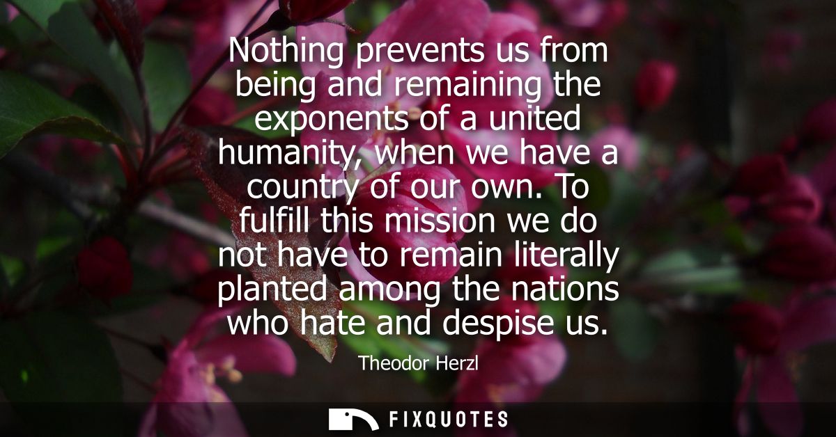 Nothing prevents us from being and remaining the exponents of a united humanity, when we have a country of our own.