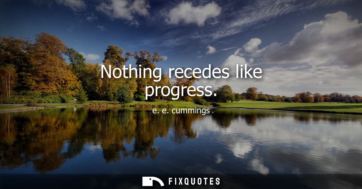 Nothing recedes like progress