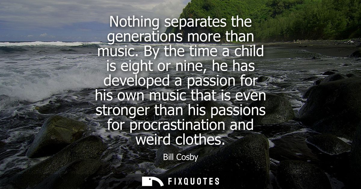 Nothing separates the generations more than music. By the time a child is eight or nine, he has developed a passion for 