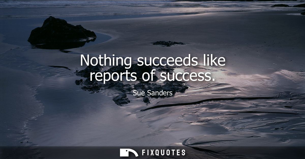 Nothing succeeds like reports of success