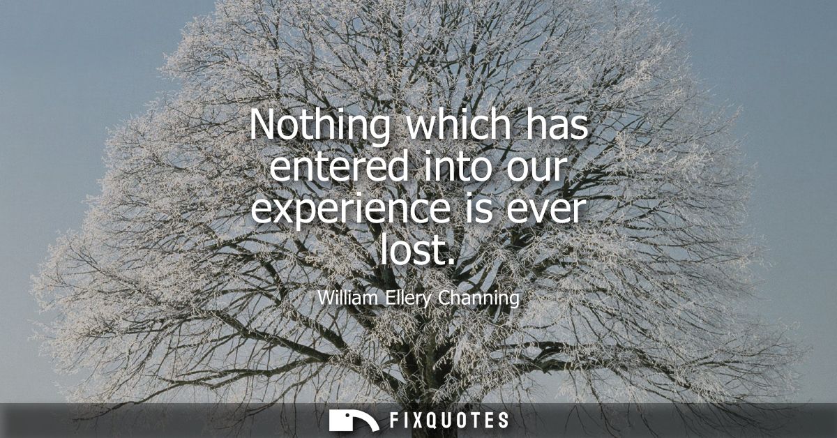 Nothing which has entered into our experience is ever lost