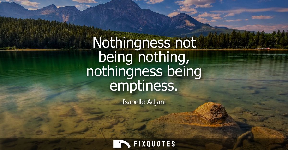 Nothingness not being nothing, nothingness being emptiness