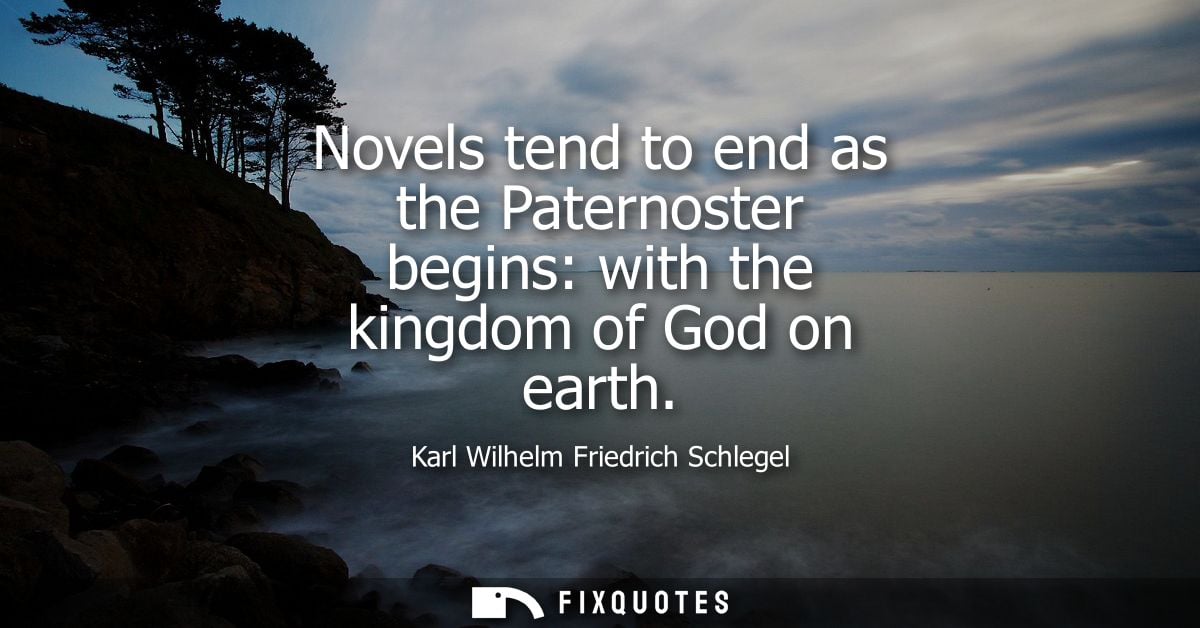 Novels tend to end as the Paternoster begins: with the kingdom of God on earth