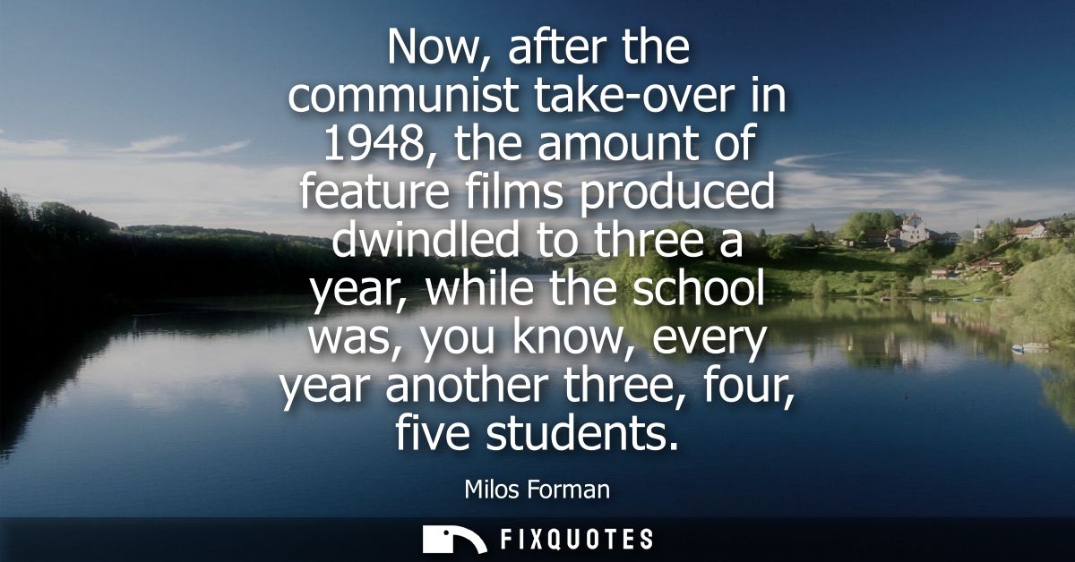 Now, after the communist take-over in 1948, the amount of feature films produced dwindled to three a year, while the sch