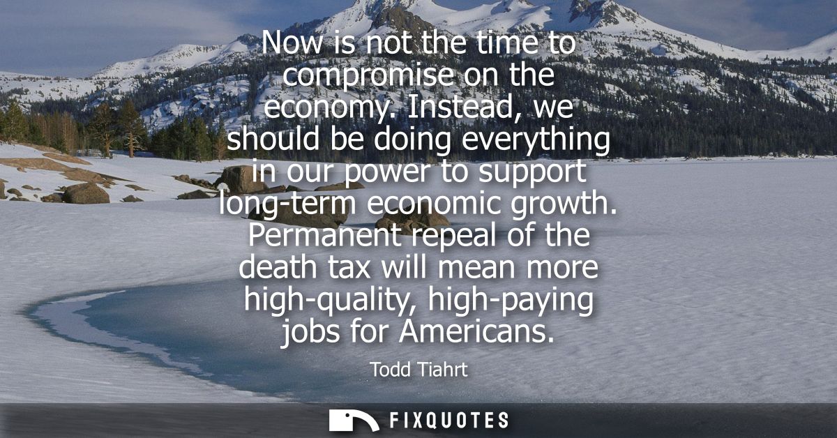 Now is not the time to compromise on the economy. Instead, we should be doing everything in our power to support long-te