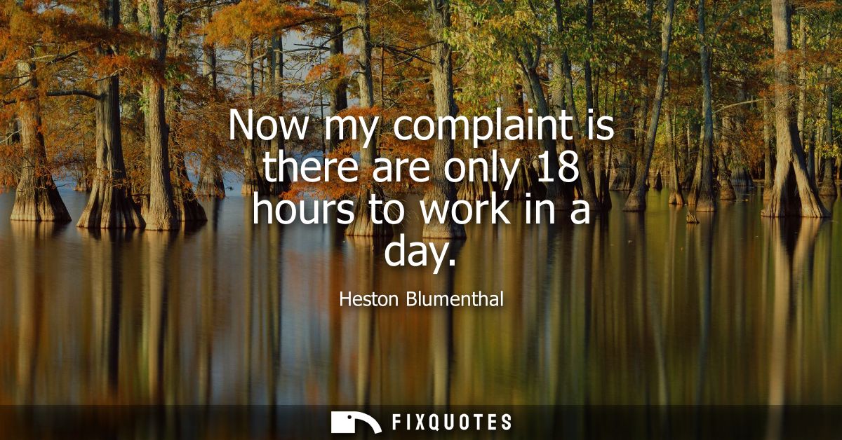Now my complaint is there are only 18 hours to work in a day