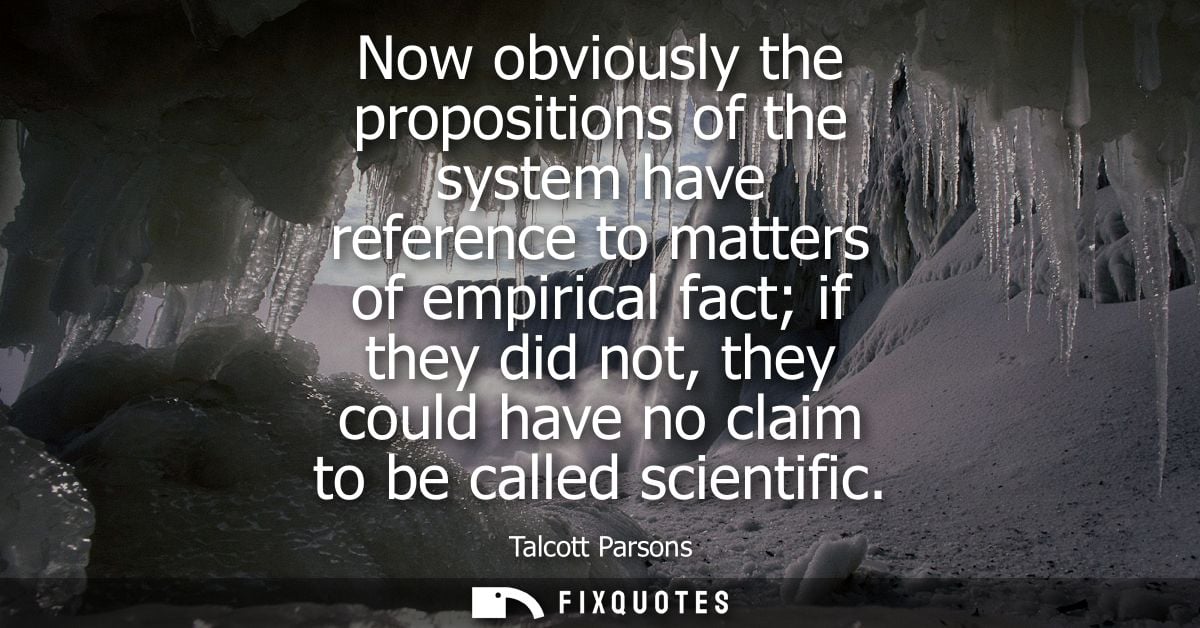 Now obviously the propositions of the system have reference to matters of empirical fact if they did not, they could hav