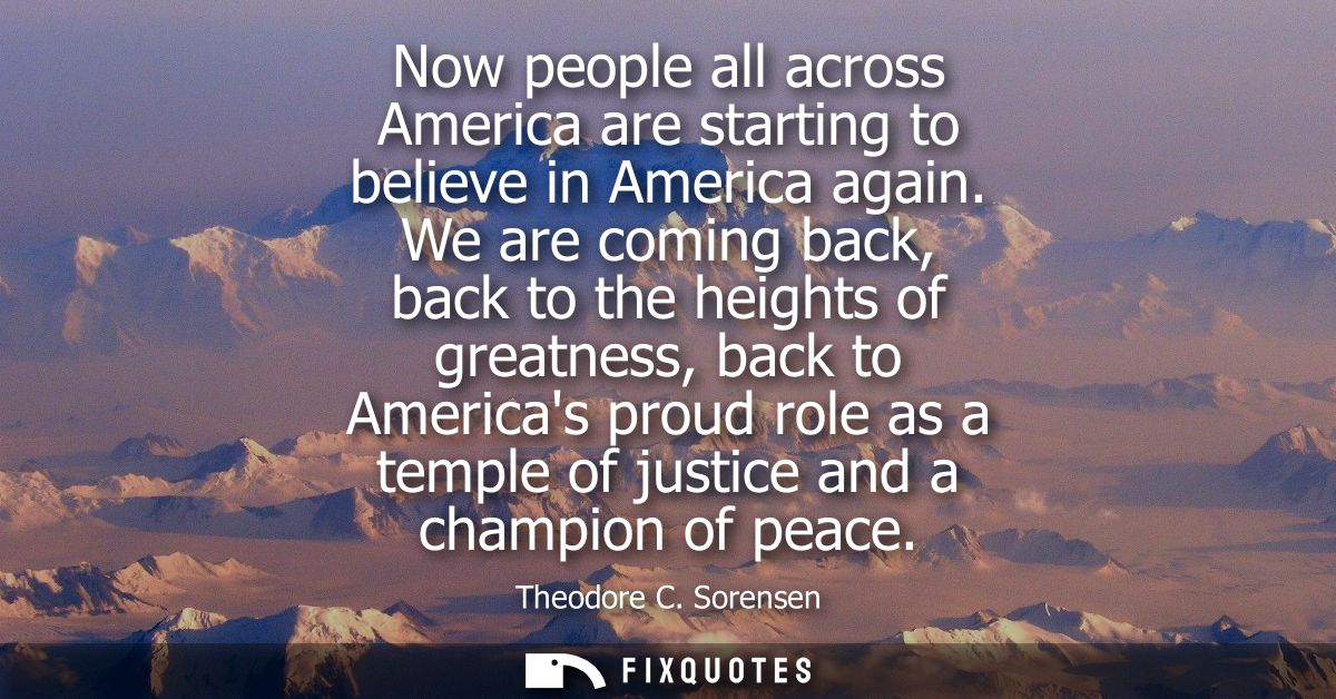 Now people all across America are starting to believe in America again. We are coming back, back to the heights of great