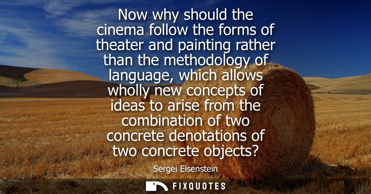 Now why should the cinema follow the forms of theater and painting rather than the methodology of language, which allows