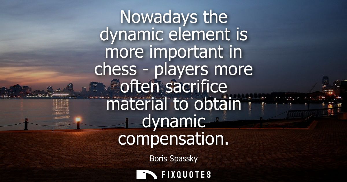 Nowadays the dynamic element is more important in chess - players more often sacrifice material to obtain dynamic compen