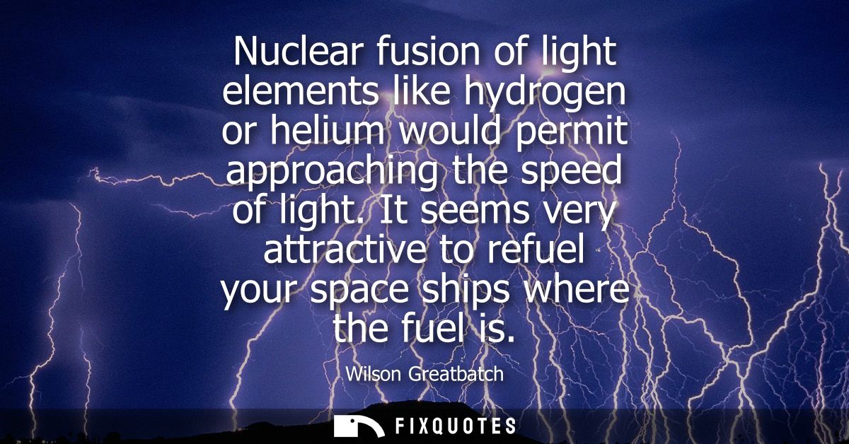 Nuclear fusion of light elements like hydrogen or helium would permit approaching the speed of light.