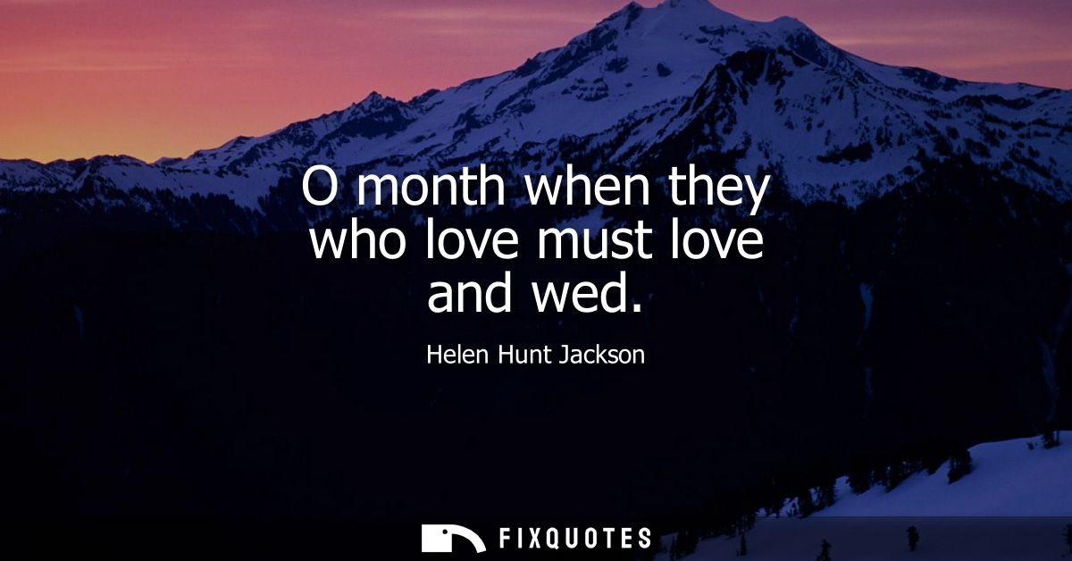 O month when they who love must love and wed