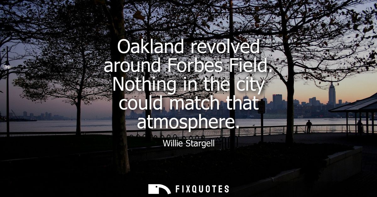 Oakland revolved around Forbes Field. Nothing in the city could match that atmosphere