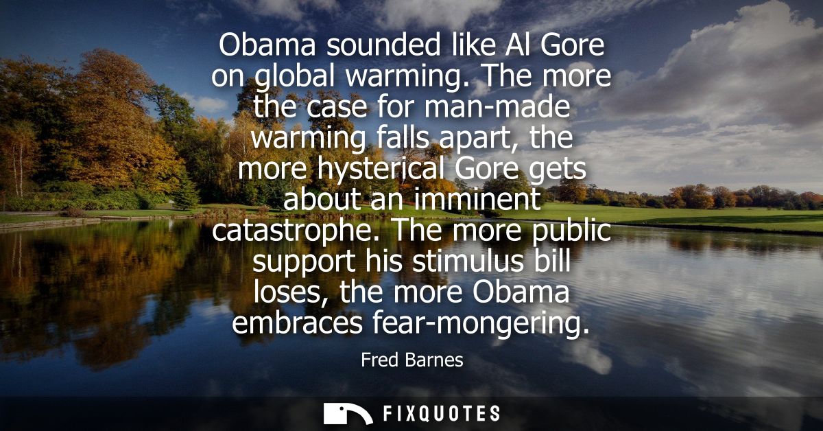 Obama sounded like Al Gore on global warming. The more the case for man-made warming falls apart, the more hysterical Go