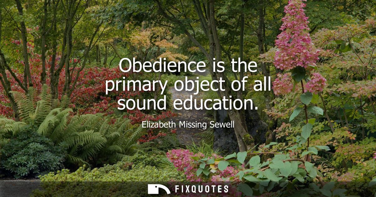 Obedience is the primary object of all sound education