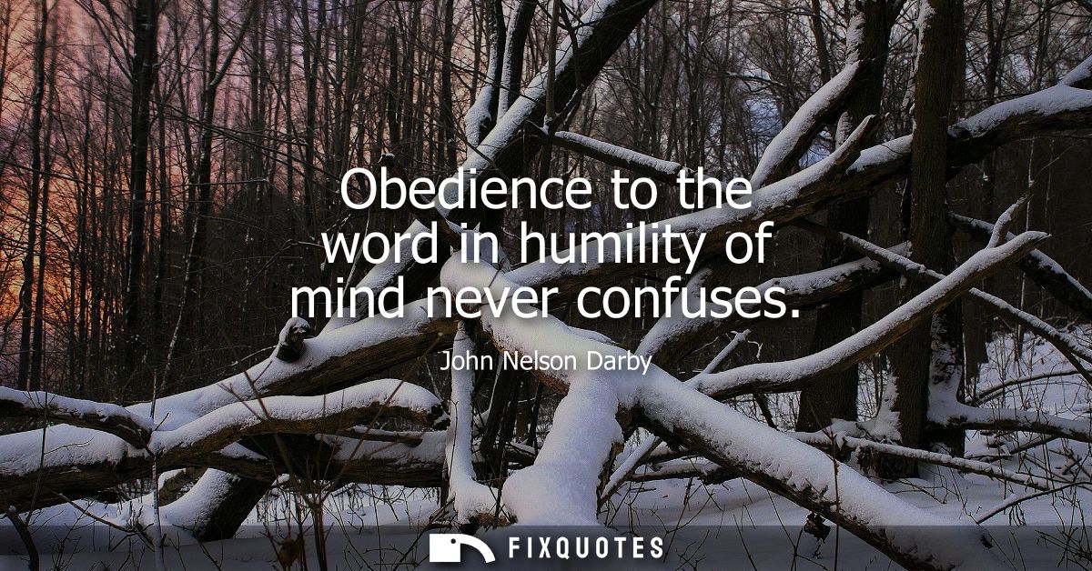 Obedience to the word in humility of mind never confuses