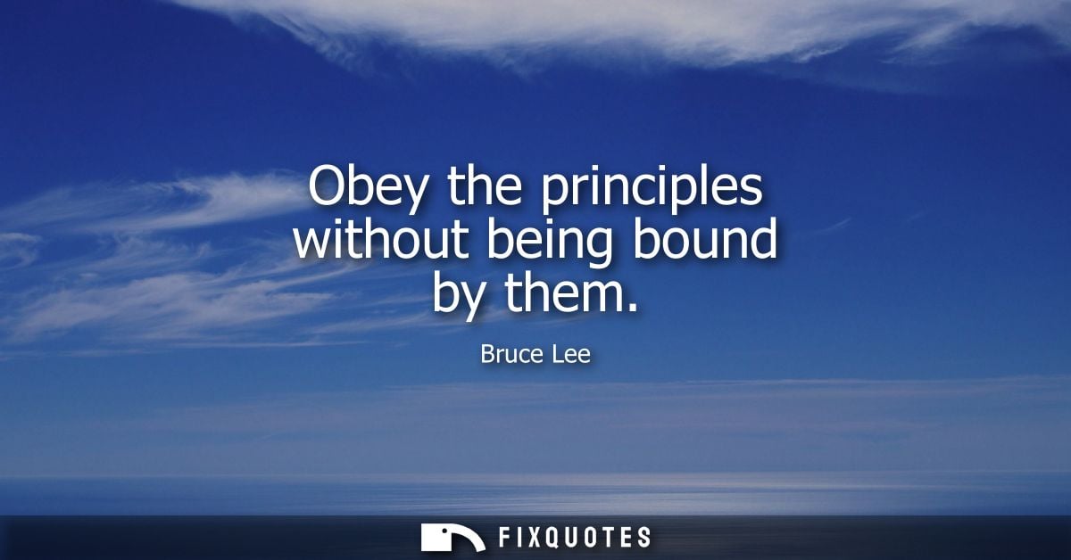 Obey the principles without being bound by them