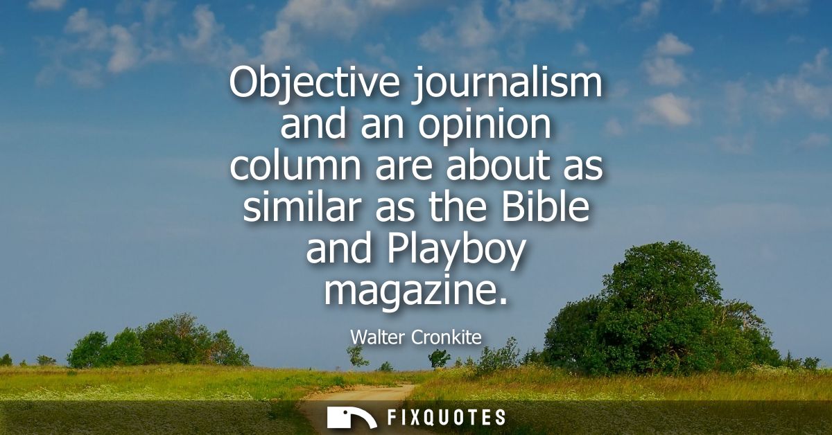 Objective journalism and an opinion column are about as similar as the Bible and Playboy magazine