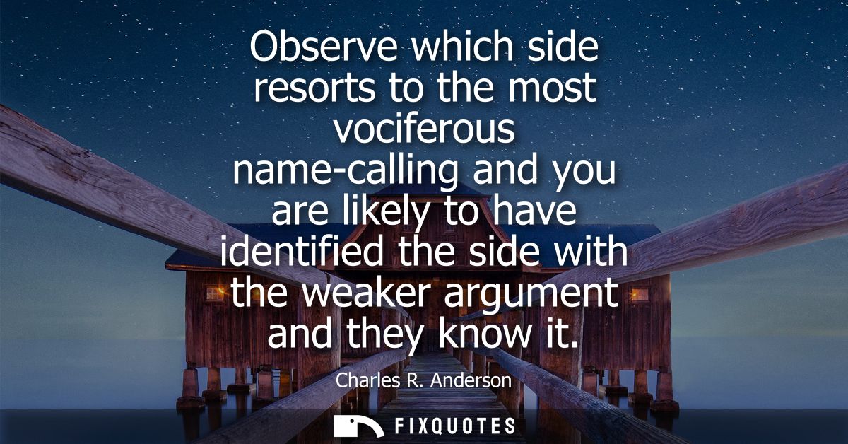 Observe which side resorts to the most vociferous name-calling and you are likely to have identified the side with the w