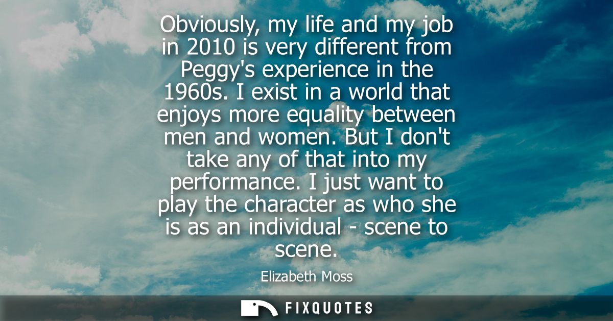Obviously, my life and my job in 2010 is very different from Peggys experience in the 1960s. I exist in a world that enj