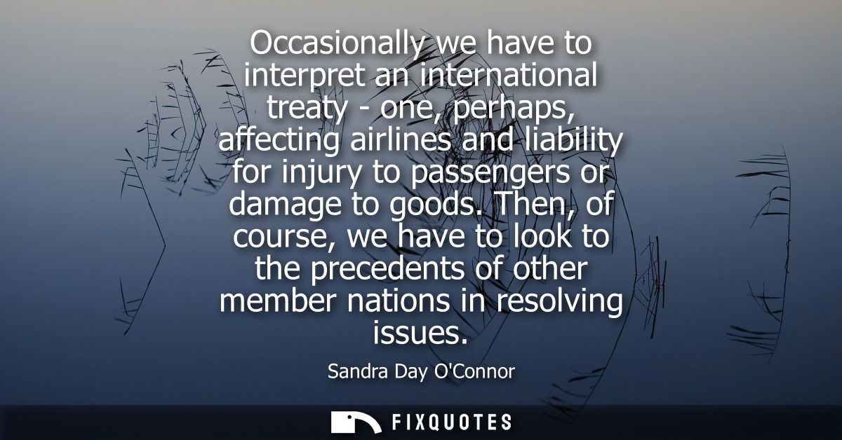 Occasionally we have to interpret an international treaty - one, perhaps, affecting airlines and liability for injury to