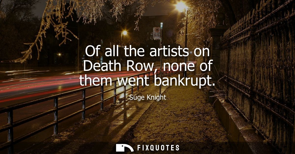 Of all the artists on Death Row, none of them went bankrupt