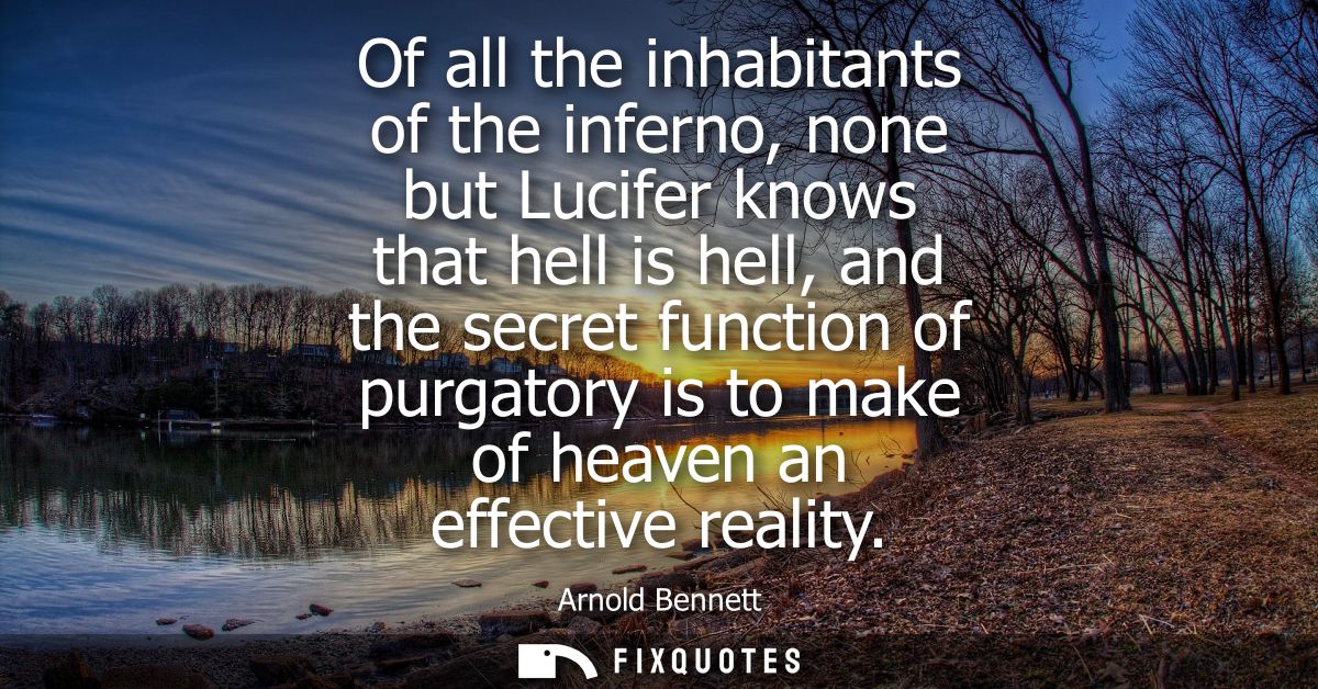 Of all the inhabitants of the inferno, none but Lucifer knows that hell is hell, and the secret function of purgatory is