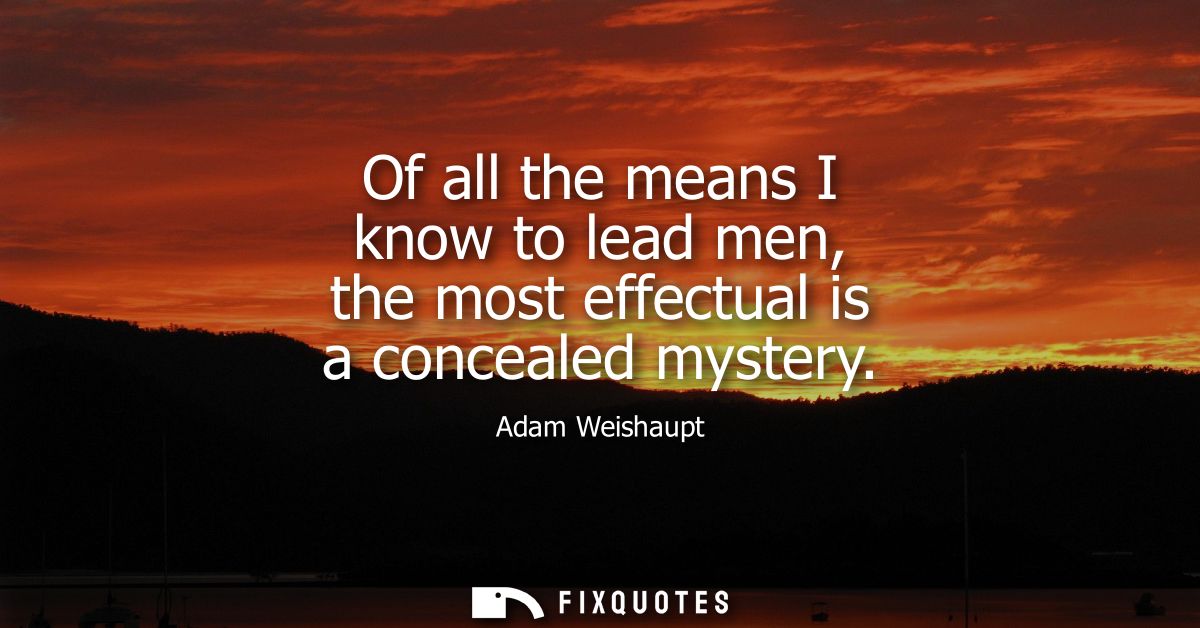 Of all the means I know to lead men, the most effectual is a concealed mystery