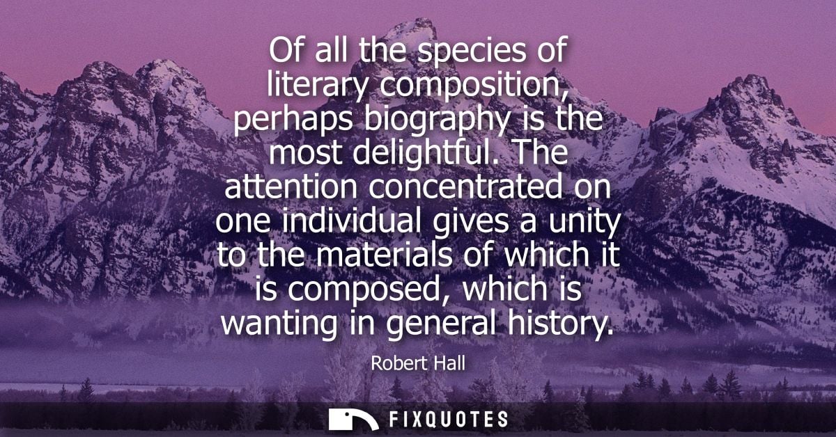 Of all the species of literary composition, perhaps biography is the most delightful. The attention concentrated on one 