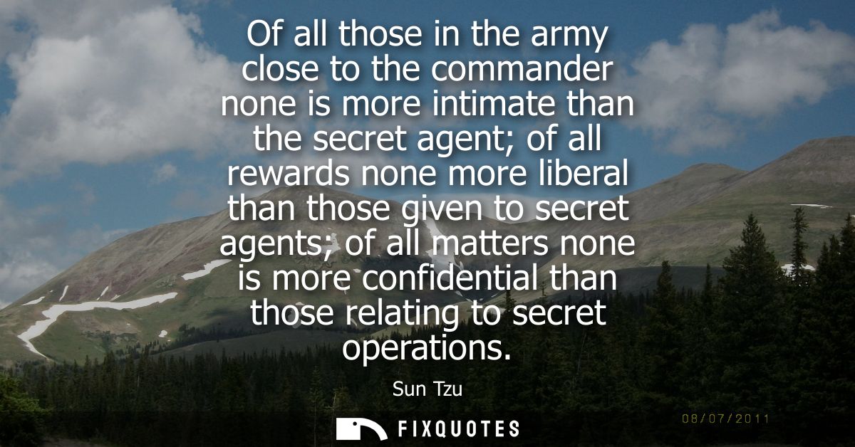 Of all those in the army close to the commander none is more intimate than the secret agent of all rewards none more lib