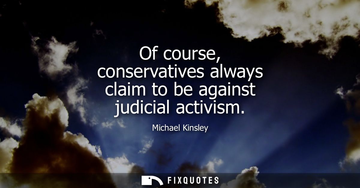 Of course, conservatives always claim to be against judicial activism