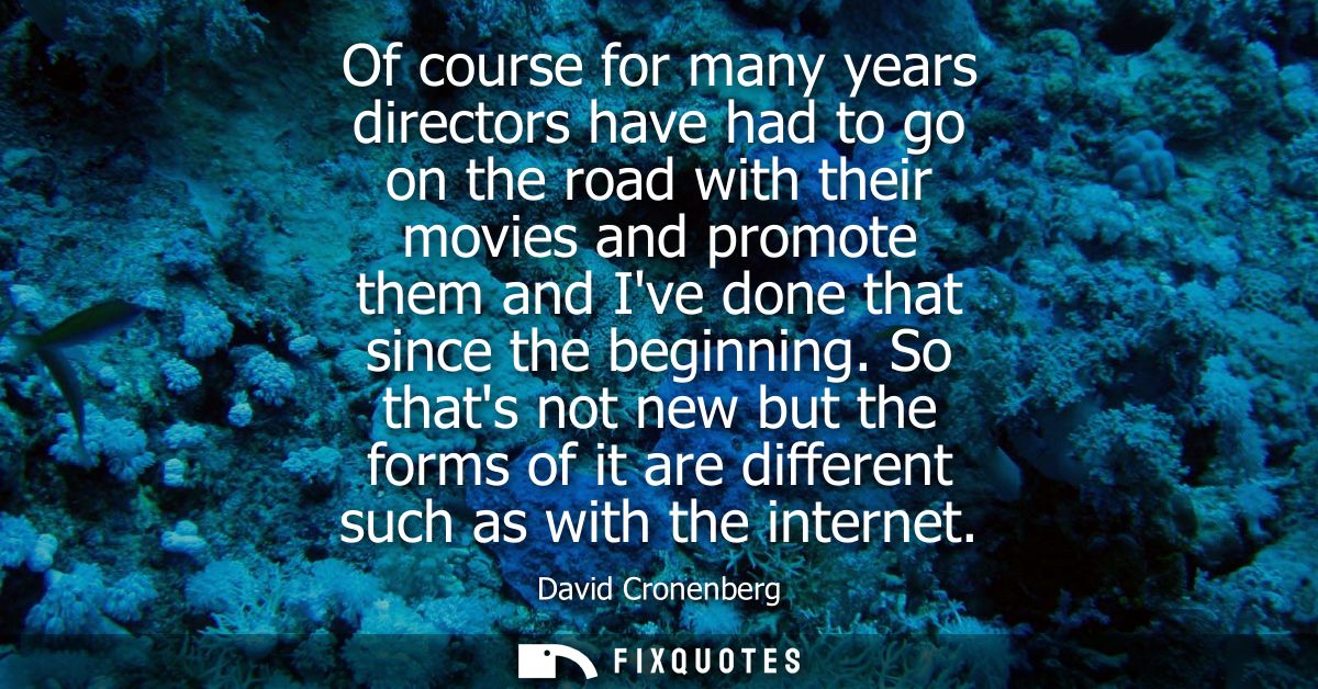 Of course for many years directors have had to go on the road with their movies and promote them and Ive done that since