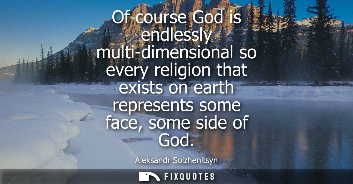 Of course God is endlessly multi-dimensional so every religion that exists on earth represents some face, some side of G