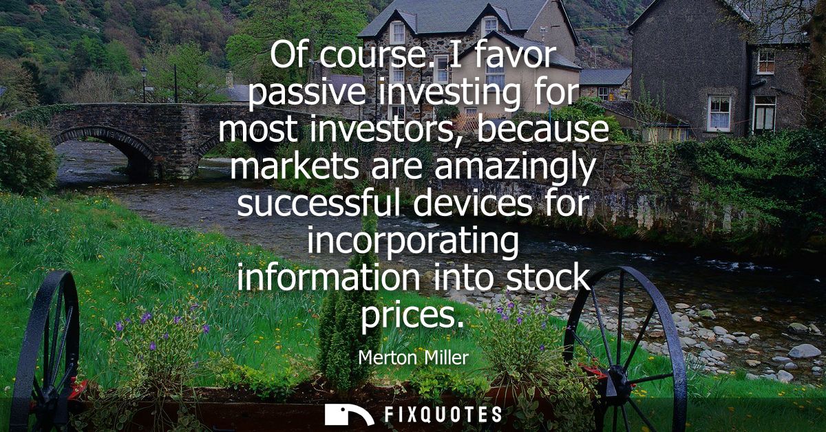 Of course. I favor passive investing for most investors, because markets are amazingly successful devices for incorporat