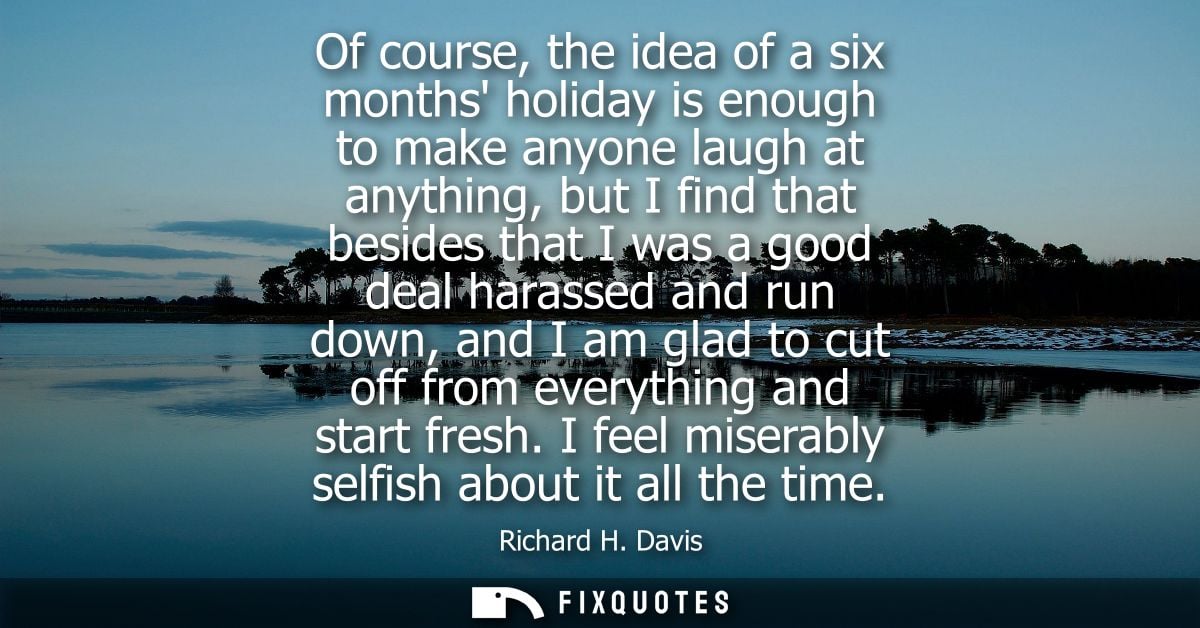 Of course, the idea of a six months holiday is enough to make anyone laugh at anything, but I find that besides that I w