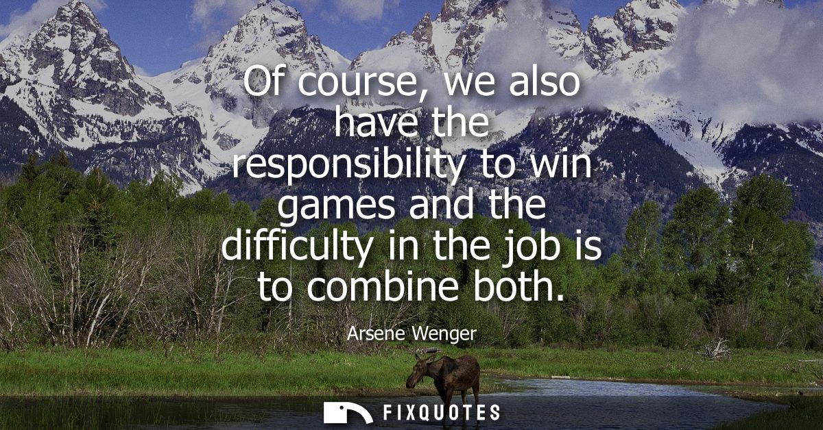 Of course, we also have the responsibility to win games and the difficulty in the job is to combine both