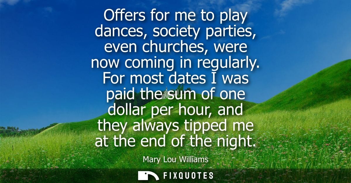 Offers for me to play dances, society parties, even churches, were now coming in regularly. For most dates I was paid th